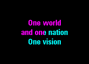 One world

and one nation
One vision