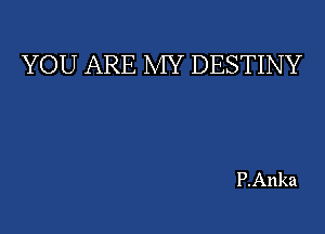 YOU ARE MY DESTINY

P.Anka