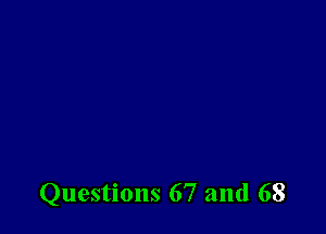Questions 67 and 68
