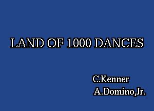 LAND OF 1000 DANCES

C.Kenner
A.D0mino,Jr.