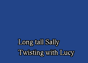 Long tall Sally

Twisting with Lucy