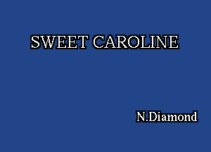SWEET CAROLINE

N.Diamond