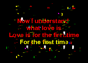 n V mus,

!

h?ow Iunderstand
What Iowa IS

Lime IS for the fll'z Mime

- -For the finst timlea
' An. - -MQ'- rL 'il I! I

I