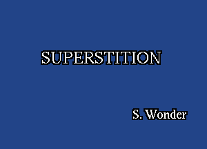 SUPERSTITION

S. Wonder