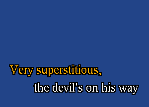 Very superstitious,

the devil's on his way