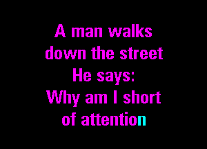 A man walks
down the street

He say3i
Why am I short
of attention
