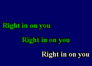 Right in on you

Right in on you

ngllt In on you