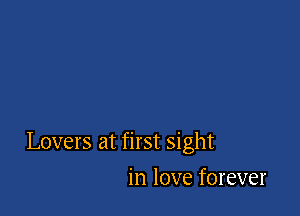 Lovers at first sight

in love forever