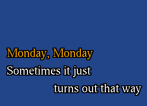 Monday, Monday

Sometimes it just
turns out that way