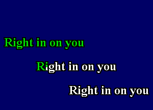 Right in on you

Right in on you

ngllt In on you