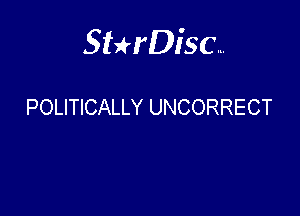 Sterisc...

POLITICALLY UNCORRECT