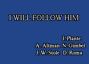 I WILL FOLLOW HIM

J . Plante
A. Altman N. Gimbel
J . W. Stole D. Roma