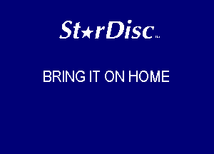 Sterisc...

BRING IT ON HOME