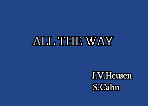 ALL THE W AY

J .V.Heusen
S.Cahn