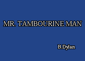 MR. TAMBOURINE MAN

B.Dylan