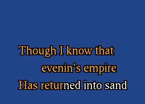 Though I know that

evenin's empire

Has returned into sand