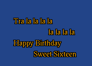 Tra la la la la
la la la la

Happy Birthday

Sweet Sixteen