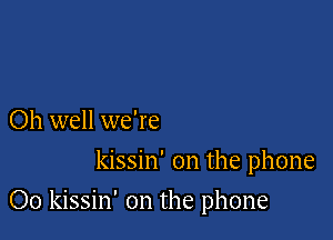 Oh well we're
kissin' on the phone

00 kissin' on the phone