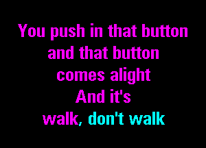 You push in that button
and that button

comes alight
And it's
walk, don't walk