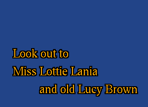 Look out to
Miss Lottie Lania

and old Lucy Brown