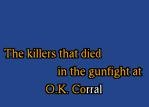 The killers that died

in the gunfight at
OK. Corral