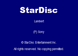 Starlisc

Lambert
(P) Sony

StarDIsc Entertainment Inc,

All rights reserved No copying permitted,