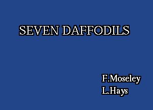 SEVEN DAFFODILS

F .Moseley
L.Hays