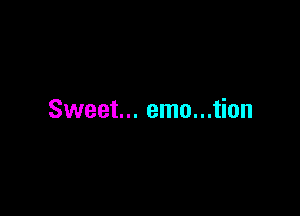 Sweet... emu...tion