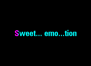 Sweet... emu...tion