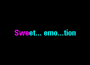 Sweet... emu...tion