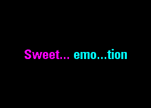 Sweet... emu...tion