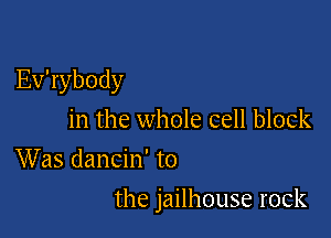 Ev'rybody
in the whole cell block
Was dancin' to

the jailhouse rock