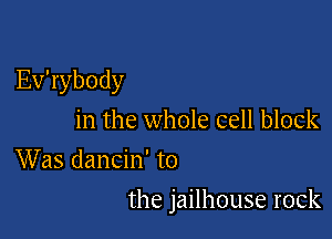 Evabody
in the whole cell block
VVasdanchfto

the jailhouse rock