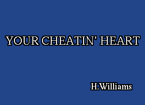 YOUR CHEATIN' HEART

H.Williams