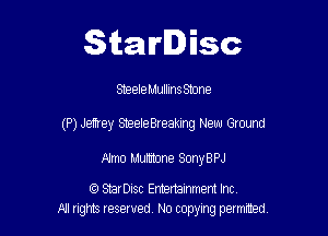 Starlisc

Steele MuIIInSSmne

(P) Jamey SteeIeBreaking New Ground

Nmo Muhitone SonyBPJ

(Q SBrDisc Emertammem Inc
A1 rights resewed N0 copyng pelnted