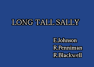 LONG TALL SALLY

EJohnson

R.Penniman
R.Blackwell