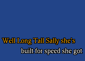 Well Long Tall Sally she's
built for speed she got