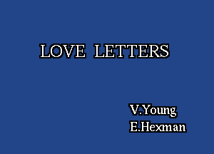 LOVE LETTERS

V.Y01u1g
E.Hexman