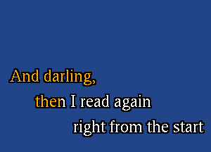 And darling,
then I read again

right from the start