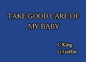 TAKE GOOD CARE OF
MY BABY

C.King
G.Goffin