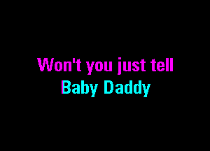 Won't you just tell

Baby Daddy