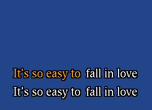 It's so easy to fall in love

It's so easy to fall in love