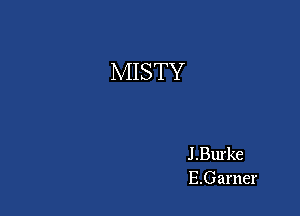 MISTY

J .Blu'ke
E.Garner