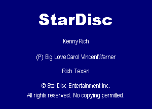 Starlisc

Kenny Rich

(P) Big LoueCaroI Mncenmlrarner

Rich Texan

f3 StarDisc Emertammem Inc
A! nghts reserved No copying pemxted