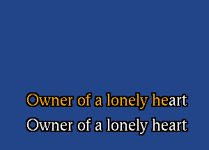 Owner of a lonely heart

Owner of a lonely heart