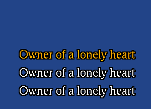 Owner of a lonely heart

Owner of a lonely heart
Owner of a lonely heart