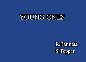 YOUNG ONES

R.Eennett
S.Tepper