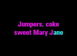 Jumpers, coke

sweet Mary Jane