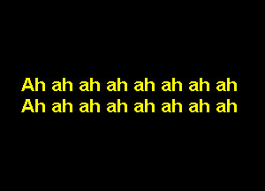 Ah ah ah ah ah ah ah ah

Ah ah ah ah ah ah ah ah