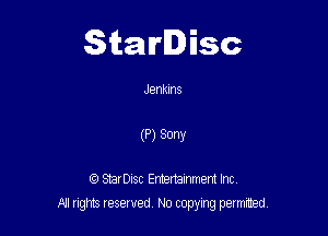 Starlisc

Jenkins
(P) 30W

StarDIsc Entertainment Inc,

All rights reserved No copying permitted,